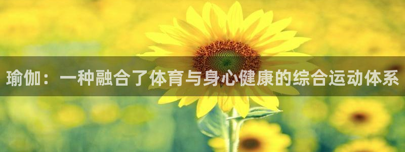 欧亿体育官方正版app集团官网网址：瑜伽：一种融合了