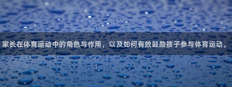欧亿体育官方正版app集团官网网址：家长在体育运动中
