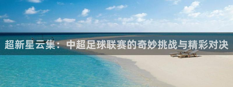 919看足球直播：超新星云集：中超足球联赛的奇妙挑战与精彩对决